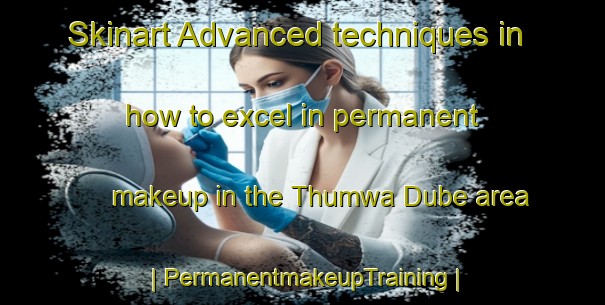 Skinart Advanced techniques in how to excel in permanent makeup in the Thumwa Dube area | PermanentmakeupTraining | PermanentmakeupClasses | SkinartTraining-Nepal